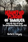 Haunted Houses and Ghost Stories: True Tales of the Restless Spirits That Refuse to Leave