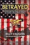 Betrayed: The Shocking True Story of Extortion 17 as told by a Navy SEAL's Father