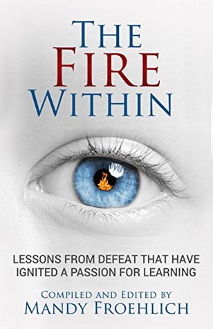 The Fire Within: Lessons from defeat that have inspired a passion for learning (Paperback)