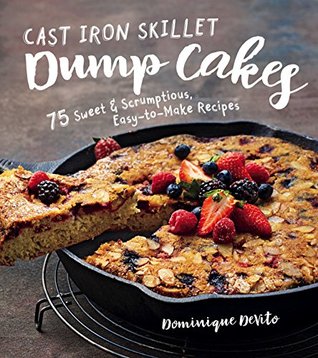 Cast Iron Skillet Dump Cakes: 75 Sweet & Scrumptious Easy-to-Make Recipes (Kindle Edition)