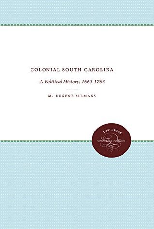 Colonial South Carolina: A Political History, 1663-1763 (Published by the Omohundro Institute of Early American History and Culture and the University of North Carolina Press)