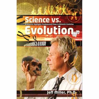 Science Vs. Evolution: A Scientist Highlights Fundamental Flaws in Atheistic Evolution by Jeff Miller (2013-05-04)