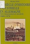 Un siècle d'histoire industrielle en Allemagne, 1880-1970: Industrialisation et sociétés (Regards sur l'histoire t. 123) (French Edition)