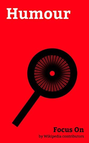 Focus On: Humour: Black Comedy, Satire, Oxymoron, Burlesque, Irony, Sarcasm, Tongue-in-cheek, Deadpan, Shaggy dog Story, Joke, etc. (Kindle Edition)