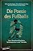 Die Poesie des Fußballs: Von Abwehrschlachten, Schönspielern und Tikitaka (German Edition)