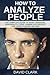 How to Analyze People: The Complete Guide to Body Language, Personality Types, Human Psychology and Speed Reading Anyone