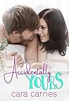 Accidentally Yours by Cara Carnes