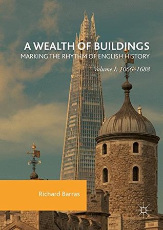 A Wealth of Buildings: Marking the Rhythm of English History: Volume I: 1066–1688