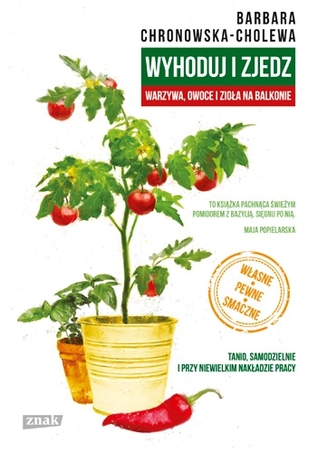 Wyhoduj i zjedz. Warzywa, owoce i zioła na balkonie