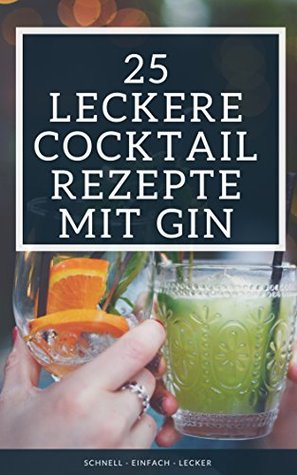 25 leckere Cocktail Rezepte mit Gin: Schnell - Lecker - Einfach (German Edition)