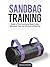 Sandbag Training: Build a Fit & Functional Body Using Workouts That Are Efficient and Effective—Includes Over 50 Different Sandbag Workouts!