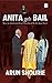 Anita Gets Bail: What Are Our Courts Doing? What Should We Do About Them?