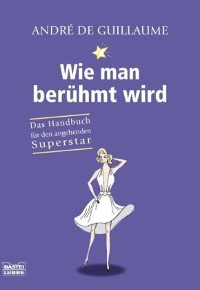 Wie man berühmt wird: Das Handbuch für den angehenden Superstar