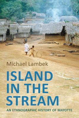 Island in the Stream: An Ethnographic History of Mayotte (Anthropological Horizons)