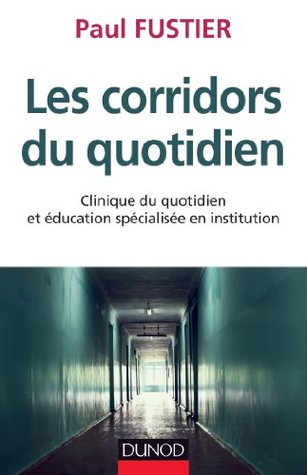 Les corridors du quotidien : Clinique du quotidien et éducation spécialisée en institution (Psychologie et pédagogie) (French Edition)