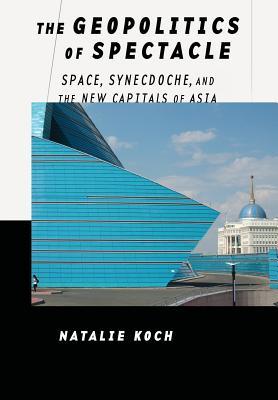 The Geopolitics of Spectacle: Space, Synecdoche, and the New Capitals of Asia (Hardcover)