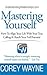 Mastering Yourself, How To Align Your Life With Your True Calling & Reach Your Full Potential