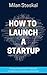 How To Launch a Startup by Milan Steskal