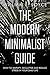 The Modern Minimalist Guide : How to Simplify, Declutter and Reduce Stress in Your Daily Life