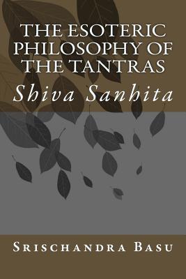 The Esoteric Philosophy of the Tantras: Shiva Sanhita