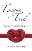 Tongue Tied: Untangling Communication in Sex, Kink, and Relationships 