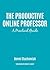 The Productive Online and Offline Professor: A Practical Guide (Thrive Online)