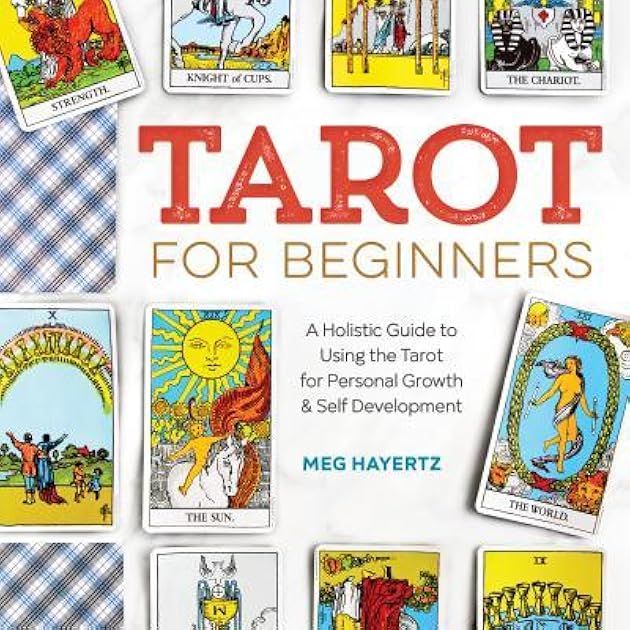 Tarot for Beginners: A Holistic Guide to Using the Tarot for Personal Growth and Self Development
