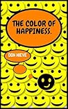 The Color of Happiness.: (Psychological Philosophical Self-Help Depression) (Philosophy Don Nieve)