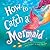 How to Catch a Mermaid by Adam Wallace