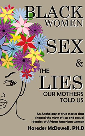 Black Women, Sex and the Lies our Mother's Told Us: For the Empowerment and Uplift of the Black Female Sexual Experience (Kindle Edition)