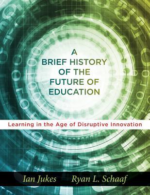 A Brief History of the Future of Education: Learning in the Age of Disruptive Innovation (Teaching the Digital Generations and Utilizing Technology in the Classroom)