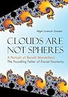CLOUDS ARE NOT SPHERES: A PORTRAIT OF BENOIT MANDELBROT, THE FOUNDING FATHER OF FRACTAL GEOMETRY