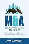M&A Basics for People in a Hurry!: Key Deal Elements and Common Practices of Mergers and Acquisitions
