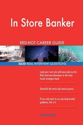 In Store Banker RED-HOT Career Guide; 2630 REAL Interview Questions