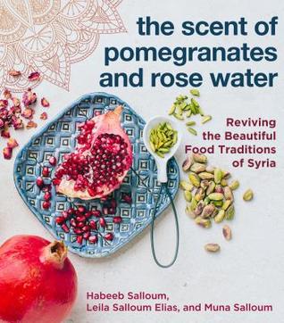 The Scent of Pomegranates and Rose Water: Reviving the Beautiful Food Traditions of Syria (Hardcover)