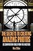 The Secrets to Creating Amazing Photos: 83 Composition Tools from the Masters (Photography Book)