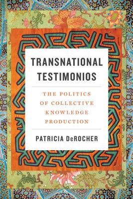 Transnational Testimonios: The Politics of Collective Knowledge Production (Decolonizing Feminisms)