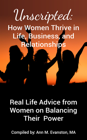 Unscripted: How Women Thrive in Life, Business, and Relationships: Real Life Advice from Women on Balancing Their Power