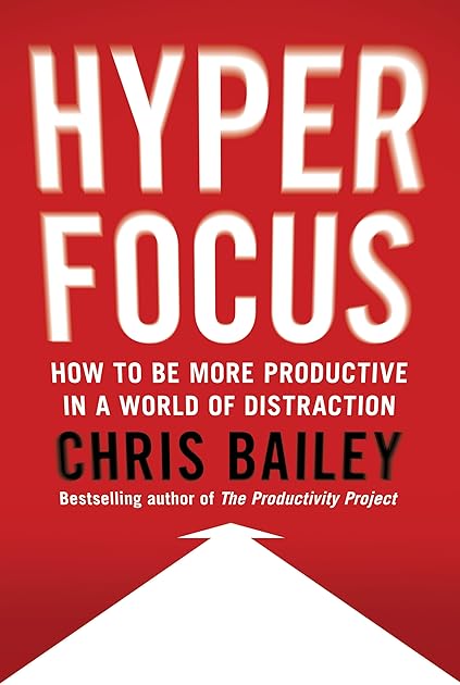 Hyperfocus: How to Be More Productive in a World of Distraction