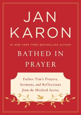 Bathed in Prayer: Father Tim's Prayers, Sermons, and Reflections from the Mitford Series (Hardcover)