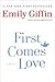 First Comes Love by Emily Giffin First Comes Love by Emily Giffin