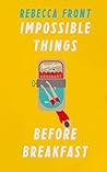 Impossible Things Before Breakfast by Rebecca Front