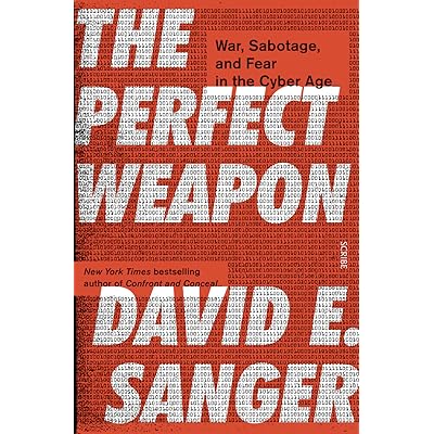 The Perfect Weapon: How the Cyber Arms Race Set the World Afire by David E.  Sanger