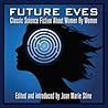 Future Eves: Classic Science Fiction about Women by Women Future Eves: Classic Science Fiction about Women by Women