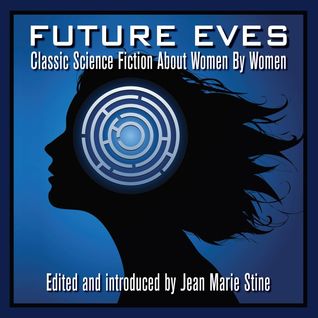 Future Eves: Classic Science Fiction about Women by Women