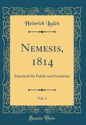 Nemesis, 1814, Vol. 3: Zeitschrift für Politik und Geschichte (Classic Reprint) (German Edition)