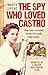 The Spy Who Loved Castro: How I was recruited by the CIA to kill Fidel Castro