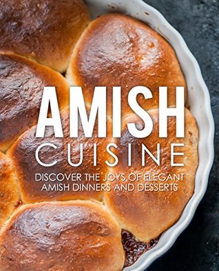 Amish Cuisine: Discover the Joys of Elegant Amish Dinners and Desserts (Kindle Edition)