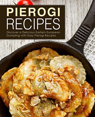Pierogi Recipes: Discover a Delicious Eastern European Dumpling with Easy Pierogi Recipes (Kindle Edition)
