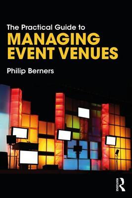 The Practical Guide to Managing Event Venues (The Practical Guide to Events and Hotel Management Series)